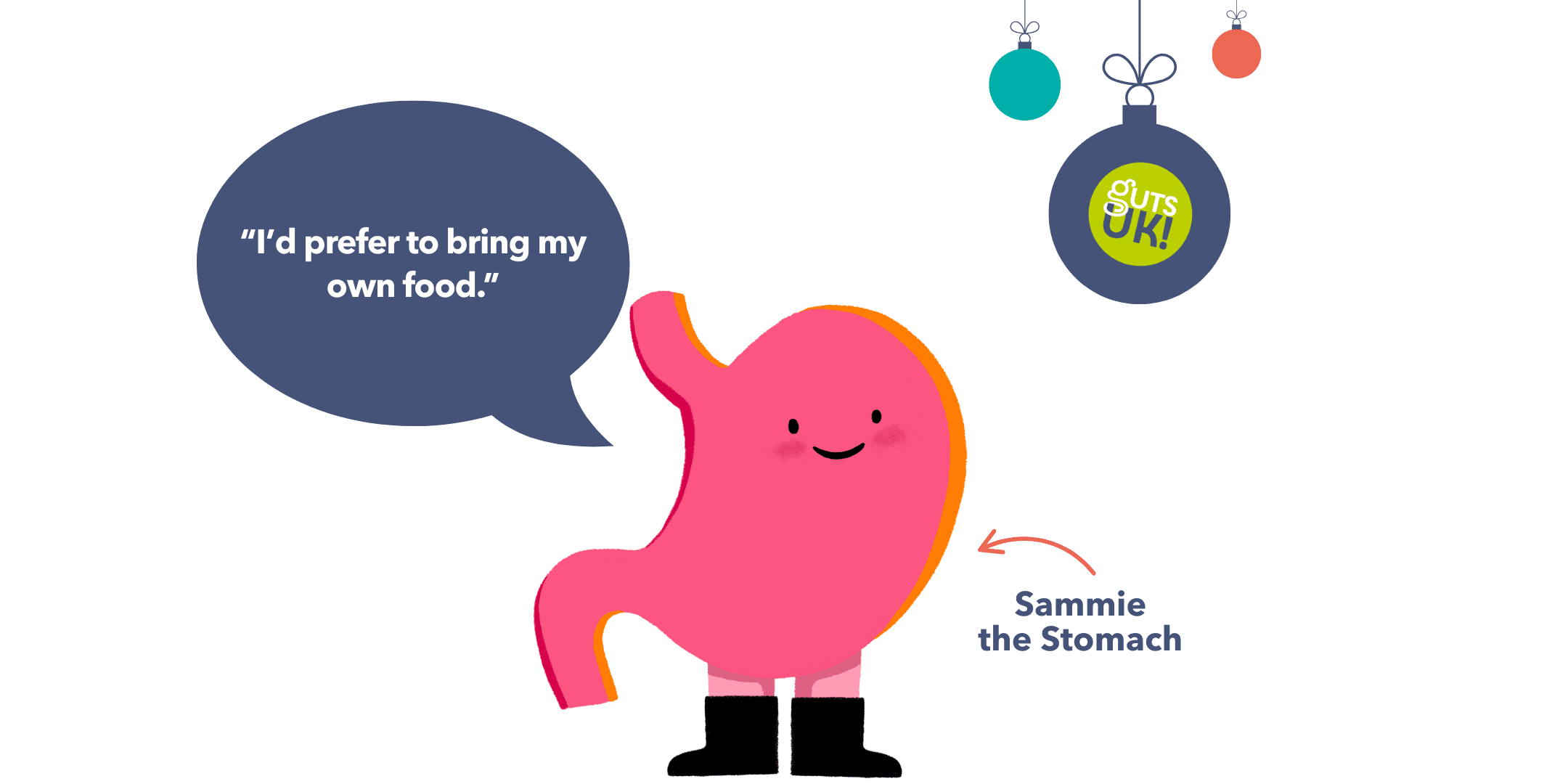 Guts UK brand illustration of Sammie the Stomach with a speech bubble that reads "I'd prefer to bring my own food." There are festive baubles to the right of Sammie.